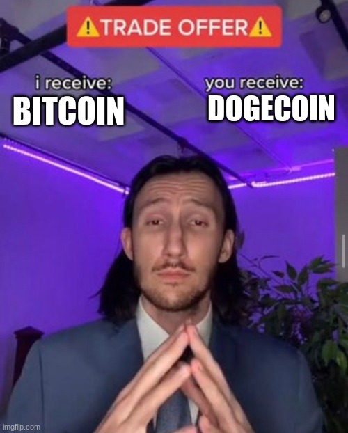 trade offer | DOGECOIN; BITCOIN | image tagged in i receive you receive | made w/ Imgflip meme maker