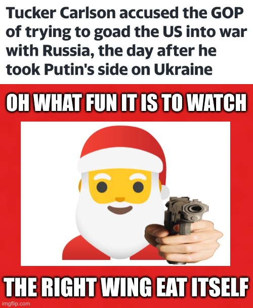 jingle bells | OH WHAT FUN IT IS TO WATCH; THE RIGHT WING EAT ITSELF | image tagged in tucker carlson,conservative hypocrisy,jingle bells,russia,ukraine,memes | made w/ Imgflip meme maker