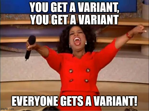 Variants for Everyone | YOU GET A VARIANT, YOU GET A VARIANT; EVERYONE GETS A VARIANT! | image tagged in memes,oprah you get a | made w/ Imgflip meme maker