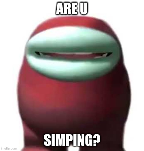 simp amogus | ARE U; SIMPING? | image tagged in amogus sussy | made w/ Imgflip meme maker