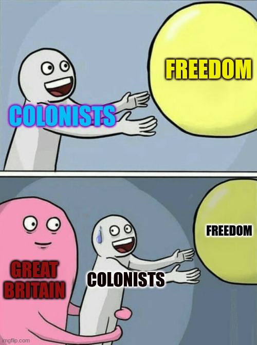 Running Away Balloon | FREEDOM; COLONISTS; FREEDOM; GREAT BRITAIN; COLONISTS | image tagged in memes,running away balloon | made w/ Imgflip meme maker