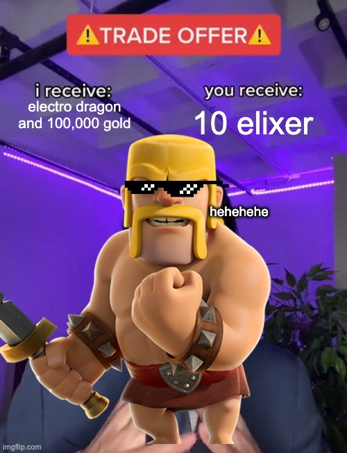 clash of clans trade request | electro dragon and 100,000 gold; 10 elixer; hehehehe | image tagged in funny memes | made w/ Imgflip meme maker