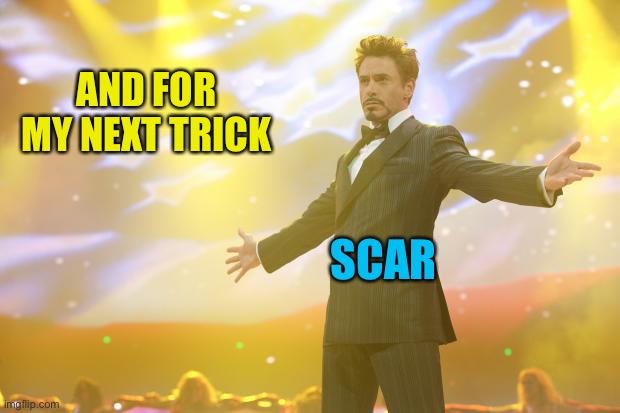 Tony Stark success | SCAR AND FOR MY NEXT TRICK | image tagged in tony stark success | made w/ Imgflip meme maker