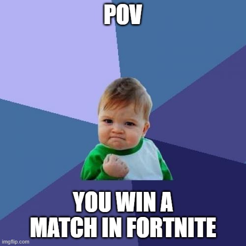 Success Kid | POV; YOU WIN A MATCH IN FORTNITE | image tagged in memes,success kid | made w/ Imgflip meme maker