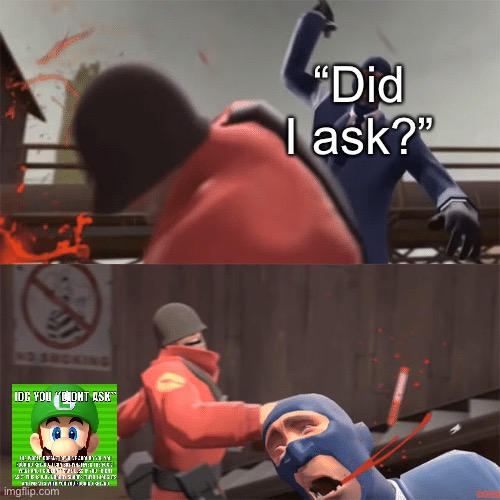 Soldier vs spy | “Did I ask?” | image tagged in soldier vs spy | made w/ Imgflip meme maker