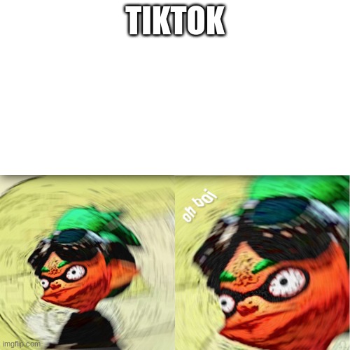 toktok bad | TIKTOK | image tagged in oh boi splatoon inkling | made w/ Imgflip meme maker