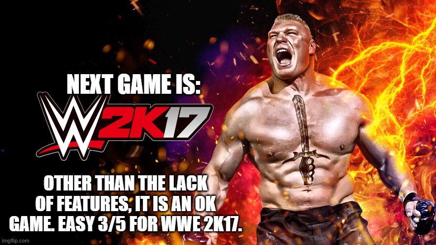 NEXT GAME IS:; OTHER THAN THE LACK OF FEATURES, IT IS AN OK GAME. EASY 3/5 FOR WWE 2K17. | made w/ Imgflip meme maker