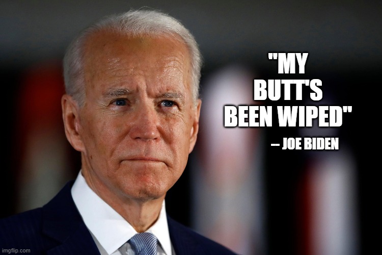 Thank goodness for small favors | "MY BUTT'S BEEN WIPED"; -- JOE BIDEN | image tagged in joe biden | made w/ Imgflip meme maker