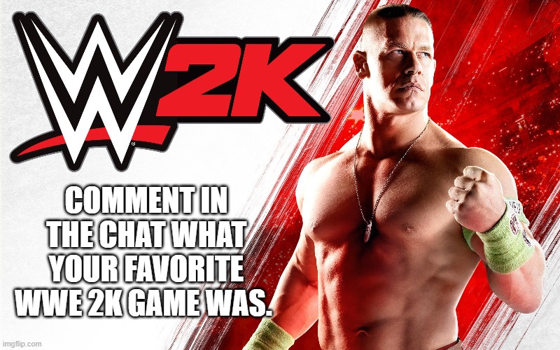 COMMENT IN THE CHAT WHAT YOUR FAVORITE WWE 2K GAME WAS. | made w/ Imgflip meme maker