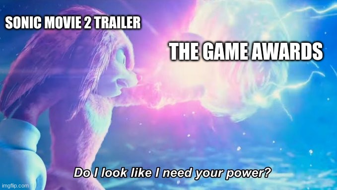 The Game Awards in a nutshell | SONIC MOVIE 2 TRAILER; THE GAME AWARDS | image tagged in do i look like i need your power,sonic the hedgehog,sonic movie,knuckles the echidna | made w/ Imgflip meme maker