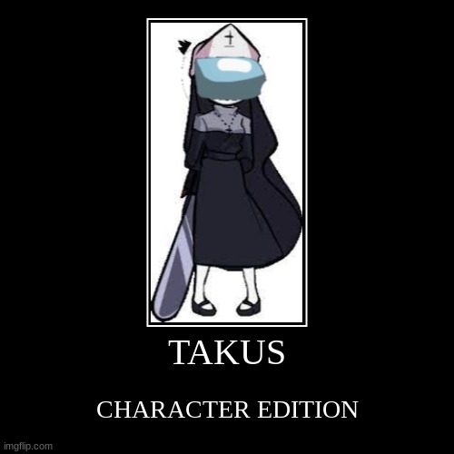 TAKUS CHARACTER EDITION | image tagged in funny,demotivationals,among us,amogus | made w/ Imgflip demotivational maker