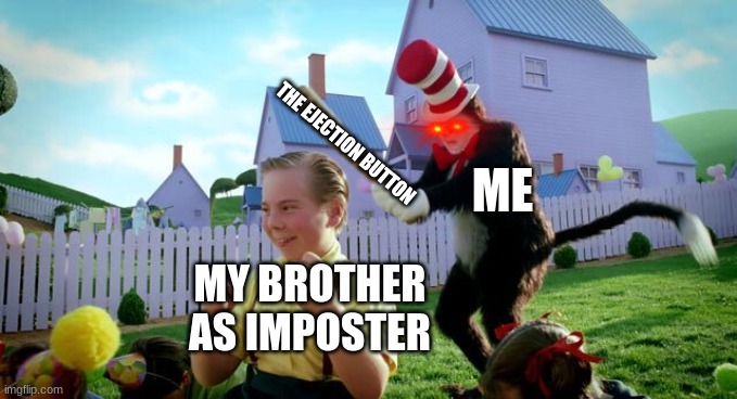 among us | THE EJECTION BUTTON; ME; MY BROTHER AS IMPOSTER | image tagged in cat the hat,among us | made w/ Imgflip meme maker