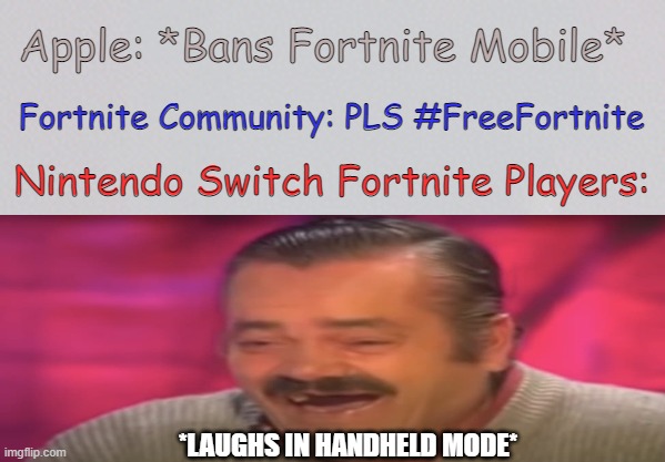 yes, i have nintendo switch console | Apple: *Bans Fortnite Mobile*; Fortnite Community: PLS #FreeFortnite; Nintendo Switch Fortnite Players:; *LAUGHS IN HANDHELD MODE* | image tagged in fortnite,fortnite meme,apple,nintendo switch,laughs in sith lord | made w/ Imgflip meme maker