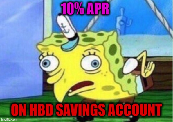 Mocking Spongebob Meme | 10% APR; ON HBD SAVINGS ACCOUNT | image tagged in memes,mocking spongebob | made w/ Imgflip meme maker