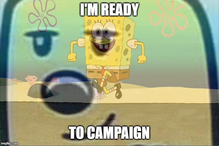 You better be ready | I'M READY; TO CAMPAIGN | image tagged in campaign | made w/ Imgflip meme maker