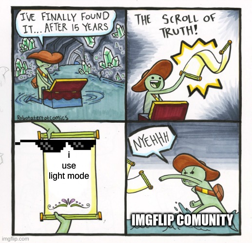 The Scroll Of Truth Meme | i use light mode; IMGFLIP COMUNITY | image tagged in memes,the scroll of truth | made w/ Imgflip meme maker