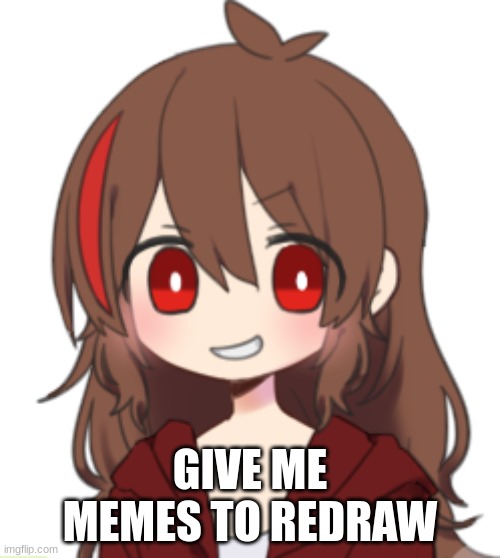 GIVE ME MEMES TO REDRAW | made w/ Imgflip meme maker