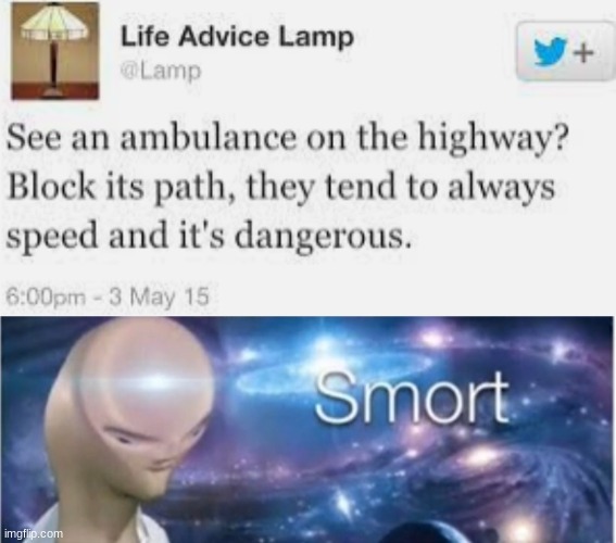 Its actually very dangerous | image tagged in life advice lamp,meme man smort | made w/ Imgflip meme maker