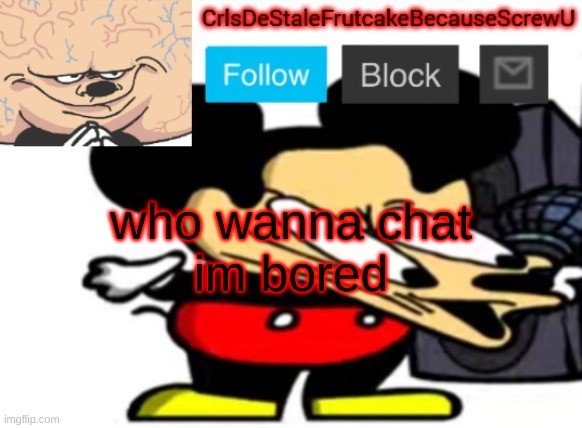 ' | who wanna chat
im bored | made w/ Imgflip meme maker