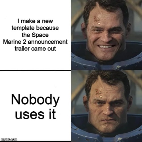 Happy to grumpy Titus | I make a new template because the Space Marine 2 announcement trailer came out; Nobody uses it | image tagged in happy to grumpy titus | made w/ Imgflip meme maker