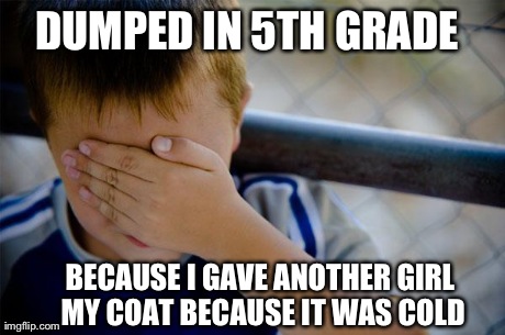 Confession Kid Meme | DUMPED IN 5TH GRADE  BECAUSE I GAVE ANOTHER GIRL MY COAT BECAUSE IT WAS COLD | image tagged in memes,confession kid | made w/ Imgflip meme maker