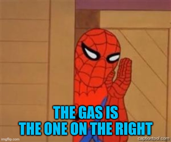 psst spiderman | THE GAS IS THE ONE ON THE RIGHT | image tagged in psst spiderman | made w/ Imgflip meme maker