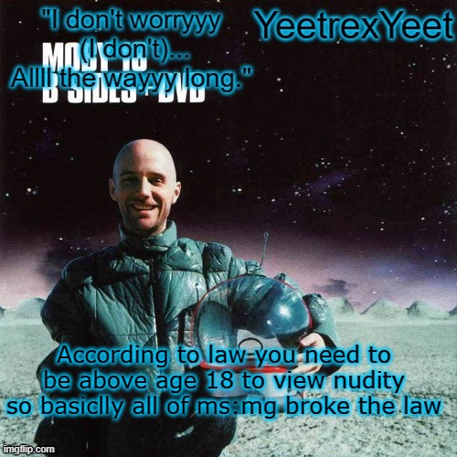 Moby 4.0 | According to law you need to be above age 18 to view nudity
so basiclly all of ms:mg broke the law | image tagged in moby 4 0 | made w/ Imgflip meme maker