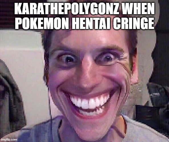 When The Imposter Is Sus | KARATHEPOLYGONZ WHEN POKEMON HENTAI CRINGE | image tagged in when the imposter is sus | made w/ Imgflip meme maker