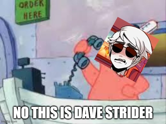 NO THIS IS PATRICK | NO THIS IS DAVE STRIDER | image tagged in no this is patrick | made w/ Imgflip meme maker