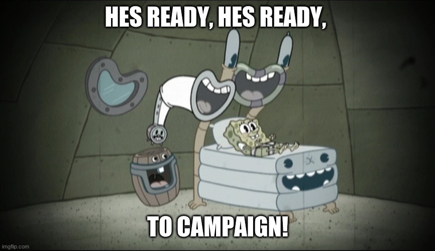 HES READY, HES READY, TO CAMPAIGN! | made w/ Imgflip meme maker