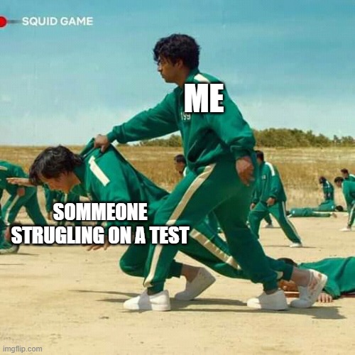 Squid Game | ME; SOMMEONE STRUGLING ON A TEST | image tagged in squid game | made w/ Imgflip meme maker