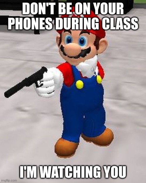 Don't be on your phones during class, Mario is watching you | DON'T BE ON YOUR PHONES DURING CLASS; I'M WATCHING YOU | image tagged in super mario,phone | made w/ Imgflip meme maker