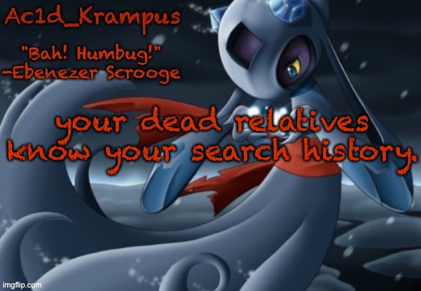 acid's christmas temp | your dead relatives know your search history. | image tagged in acid's christmas temp | made w/ Imgflip meme maker
