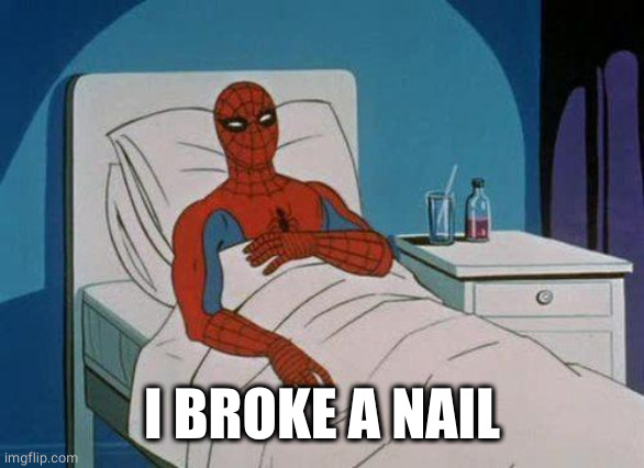 Spiderman Hospital Meme | I BROKE A NAIL | image tagged in memes,spiderman hospital,spiderman | made w/ Imgflip meme maker