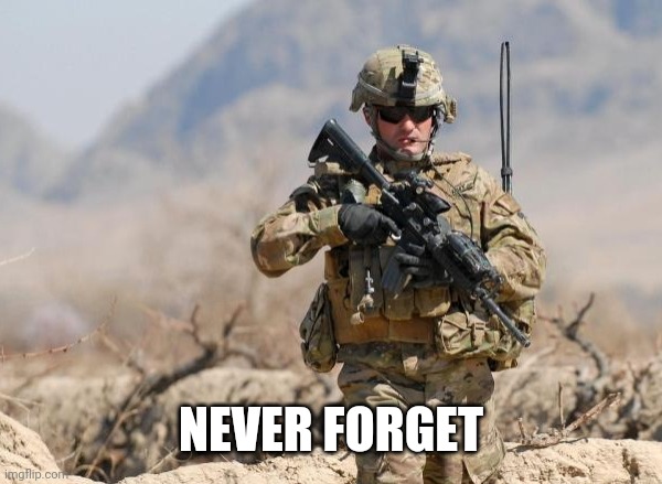 Army Soldier | NEVER FORGET | image tagged in army soldier | made w/ Imgflip meme maker