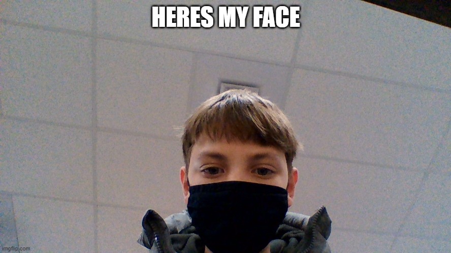 Image Title | HERES MY FACE | image tagged in face reveal | made w/ Imgflip meme maker