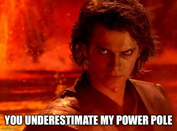 You Underestimate My Power Meme | YOU UNDERESTIMATE MY POWER POLE | image tagged in memes,you underestimate my power | made w/ Imgflip meme maker