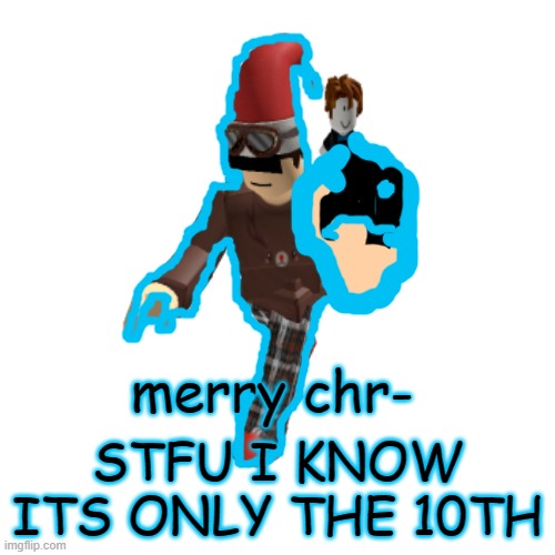 why did i decide to do outlines? btw im about to get off the computer so expect a lot of gacha memes | merry chr-; STFU I KNOW ITS ONLY THE 10TH | made w/ Imgflip meme maker