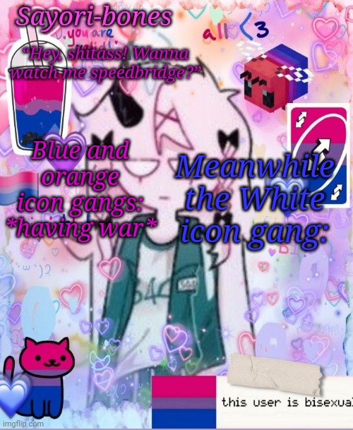 Razzy Stazzy but bi | Blue and orange icon gangs: *having war*; Meanwhile the White icon gang: | image tagged in razzy stazzy but bi | made w/ Imgflip meme maker