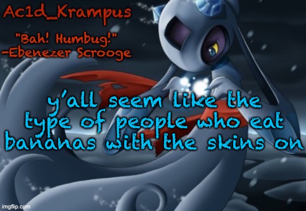 @orangegang | y’all seem like the type of people who eat bananas with the skins on | image tagged in acid's christmas temp | made w/ Imgflip meme maker