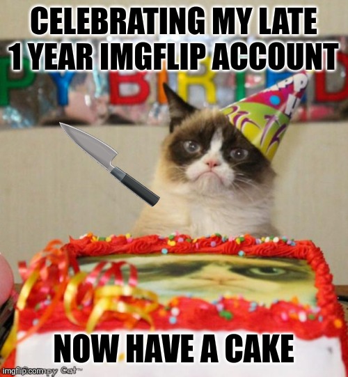 Yay happy birthday :D |  CELEBRATING MY LATE 1 YEAR IMGFLIP ACCOUNT; NOW HAVE A CAKE | image tagged in memes,grumpy cat birthday,grumpy cat,fun | made w/ Imgflip meme maker