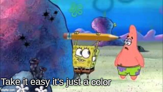 Take it easy it's just a | color | image tagged in take it easy it's just a | made w/ Imgflip meme maker