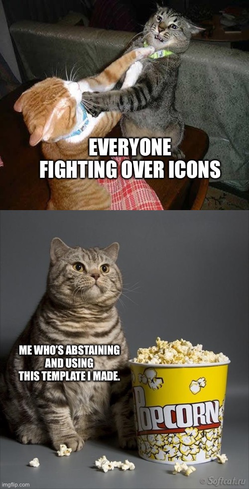 And it’s an old template | EVERYONE FIGHTING OVER ICONS; ME WHO’S ABSTAINING AND USING THIS TEMPLATE I MADE. | image tagged in cat watching other cats fight | made w/ Imgflip meme maker