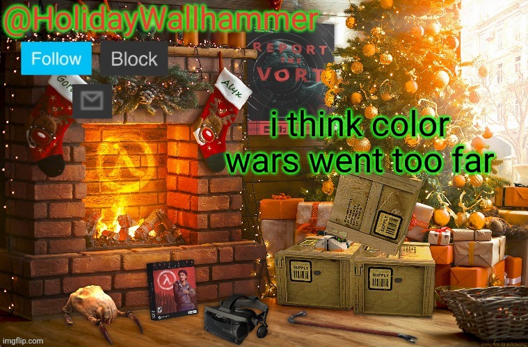 i think color wars went too far | image tagged in wallhammer christmas temp | made w/ Imgflip meme maker