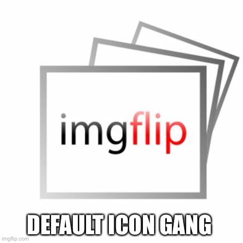 Imgflip | DEFAULT ICON GANG | image tagged in imgflip | made w/ Imgflip meme maker