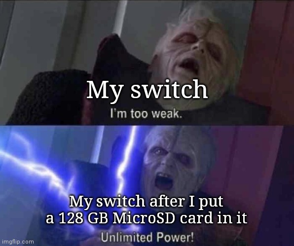 Unlimited power | My switch; My switch after I put a 128 GB MicroSD card in it | image tagged in unlimited power | made w/ Imgflip meme maker