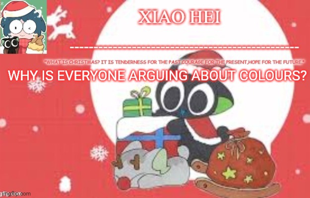 Xiao hei christmas temp | WHY IS EVERYONE ARGUING ABOUT COLOURS? | image tagged in xiao hei christmas temp | made w/ Imgflip meme maker