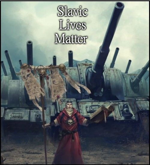 40k artillery | Slavic Lives Matter | image tagged in 40k artillery,slavic lives matter | made w/ Imgflip meme maker