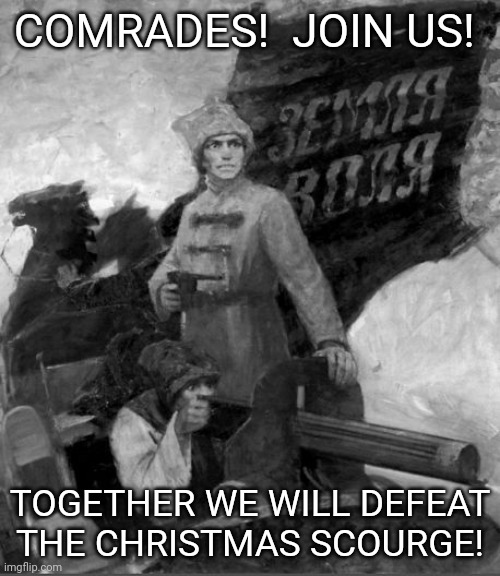 Nestor Makhno | COMRADES!  JOIN US! TOGETHER WE WILL DEFEAT THE CHRISTMAS SCOURGE! | image tagged in war on christmas,nestor makhno | made w/ Imgflip meme maker