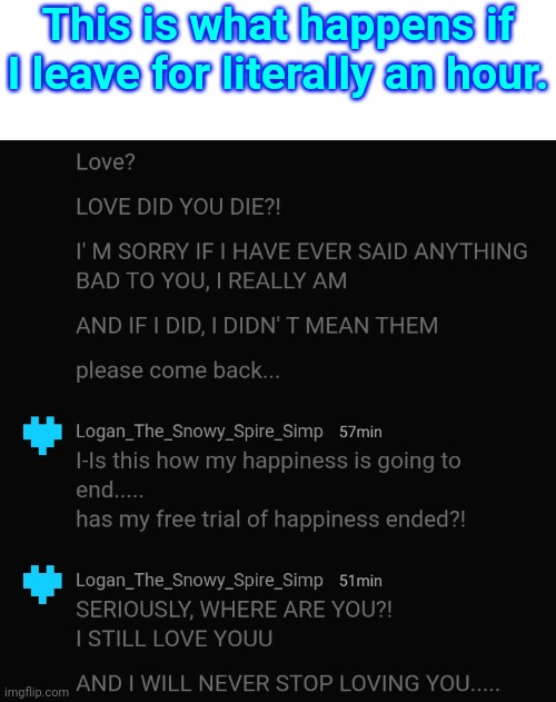 This is what happens if I leave for literally an hour. | made w/ Imgflip meme maker